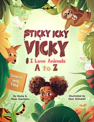 Sticky Icky Vicky: I Love Animals A to Z by Alysia Ssentamu, Rhea Ssentamu, Noor Alshalabi