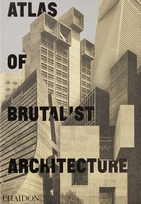Atlas of Brutalist Architecture by Phaidon Press