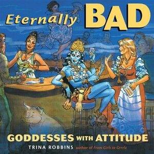 Eternally Bad: Goddesses With Attitude by Trina Robbins