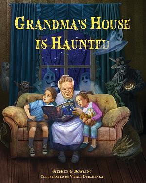 Grandma's House is Haunted by Stephen G. Bowling