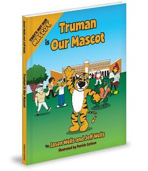 Truman Is Our Mascot by Jason Wells, Jeff Wells