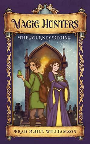 Magic Hunters: The Journey Begins by Brad Williamson, Brad Williamson, Jill Williamson, Jill Williamson