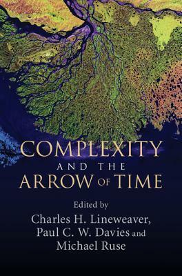 Complexity and the Arrow of Time by Michael Ruse, Charles H. Lineweaver, Paul Davies