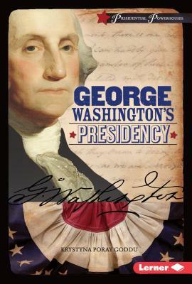 George Washington's Presidency by Krystyna Poray Goddu