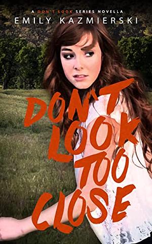 Don't Look Too Close by Emily Kazmierski