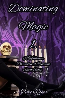 Dominating Magic 1: A Halloween Paranormal Romance Short Story (Dominating Magic, Book 1) by Timea Tokes