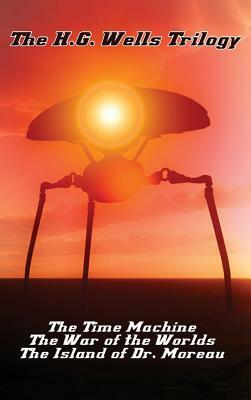 The H.G. Wells Trilogy: The Time Machine The, War of the Worlds, and the Island of Dr. Moreau by H.G. Wells
