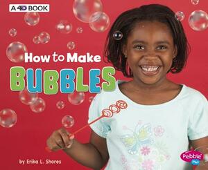 How to Make Bubbles: A 4D Book by Erika L. Shores