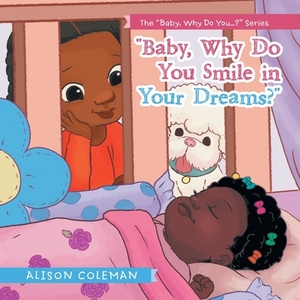 Baby, Why Do You Smile in Your Dreams? by Alison Coleman