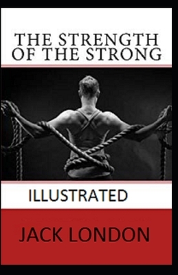 The Strength of the Strong Illustrated by Jack London