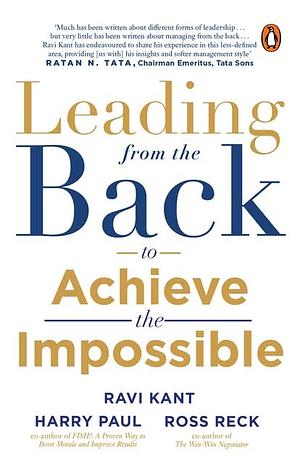 Leading from the Back: To Achieve The Impossible by Ravi Kant, Ravi Kant, Harry Paul, Ross Reck
