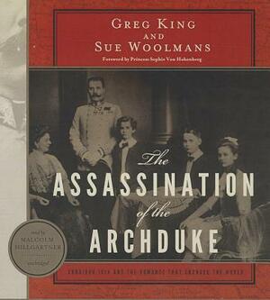 The Assassination of the Archduke: Sarajevo 1914 and the Romance That Changed the World by Sue Woolmans, Greg King