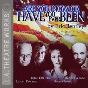 Are You Now or Have You Ever Been by Eric Bentley
