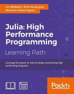 Julia: High Performance Programming by Avik Sengupta, Malcolm Sherrington, Ivo Balbaert