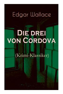 Die drei von Cordova (Krimi-Klassiker): Detektivroman des berühmten Krimiautors by Edgar Wallace