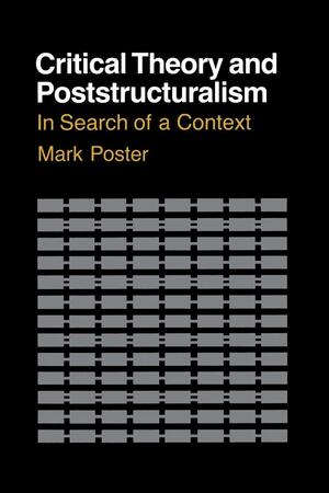 Critical Theory and Poststructuralism by Mark Poster