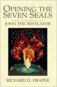 Opening the Seven Seals: The Visions of John the Revelator by Richard D. Draper