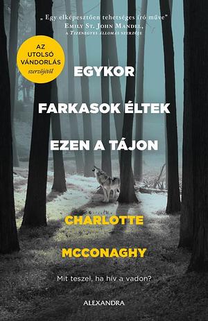 Egykor farkasok éltek ezen a tájon by Charlotte McConaghy