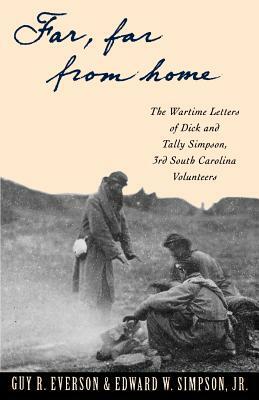 Far, Far from Home: The Wartime Letters of Dick and Tally Simpson Third South Carolina Volunteers by Dick Simpson, Tally Simpson