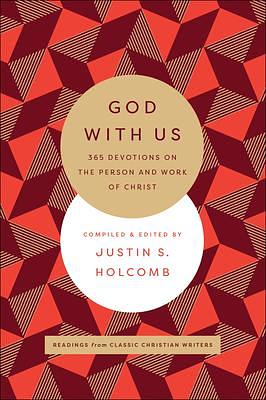 God with Us: 365 Devotions on the Person and Work of Christ by Justin S. Holcomb, Justin S. Holcomb