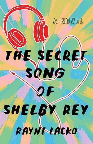 The Secret Song of Shelby Rey by Rayne Lacko