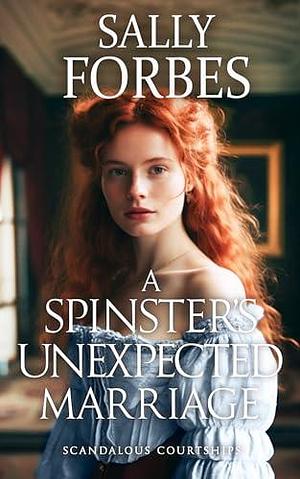 A Spinster's Unexpected Marriage: A Historical Regency Romance Book by Sally Forbes, Sally Forbes