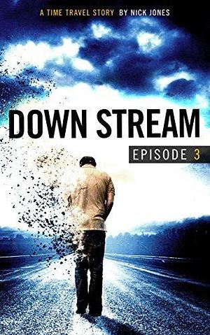 Downstream - Episode 3: A time travel story by Nick Jones, Nick Jones