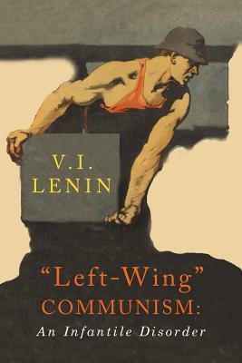 “Left-Wing” Communism: An Infantile Disorder by Vladimir Lenin