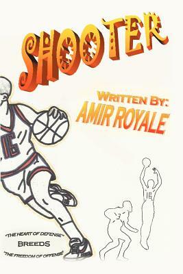 Shooter Book I: The Heart of Defense Breeds the Freedom of Offense by Amir Royale