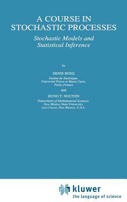 A Course in Stochastic Processes: Stochastic Models and Statistical Inference by Denis Bosq, Hung T. Nguyen