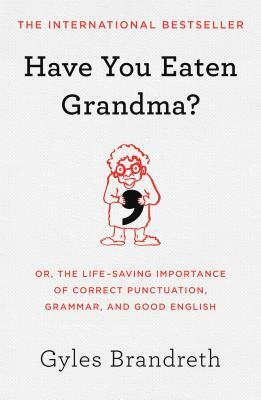 Have You Eaten Grandma?: Or, the Life-Saving Importance of Correct Punctuation, Grammar, and Good English by Gyles Brandreth