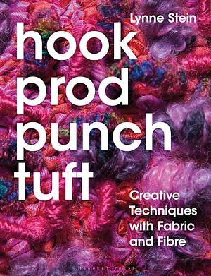 Hook, Prod, Punch, Tuft: Creative Techniques with Fabric and Fibre by Lynne Stein