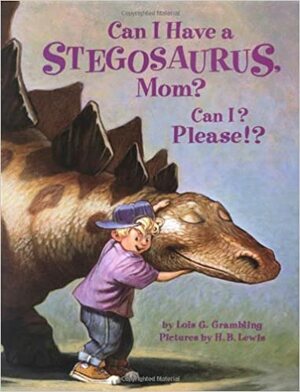 Can I Have a Stegosaurus, Mom? Can I? Please!? by Lois G. Grambling