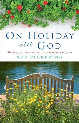 On Holiday with God: Making Your Own Retreat: A Companion and Guide by Sue Pickering