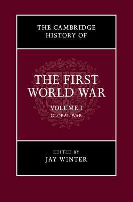 The Cambridge History of the First World War, Volume 1: Global War by Jay Murray Winter
