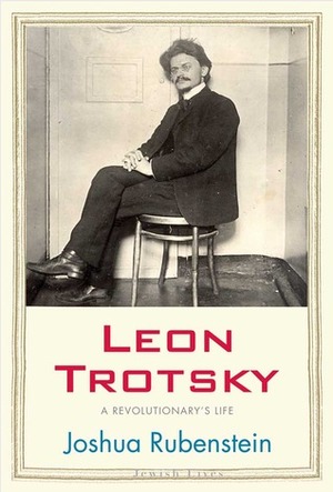 Leon Trotsky: A Revolutionary's Life by Joshua Rubenstein