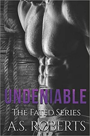 Undeniable by A.S. Roberts