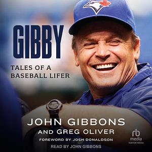 Gibby: Tales of a Baseball Lifer by Greg Oliver, John Gibbons