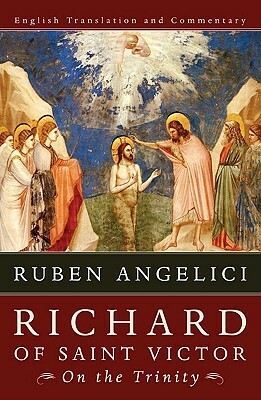 Richard of Saint Victor, on the Trinity: English Translation and Commentary by Ruben Angelici