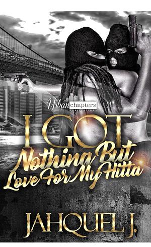 I Got Nothing But Love For My Hitta by Jahquel J.