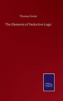 The Elements of Deductive Logic by Thomas Fowler