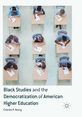 Black Studies and the Democratization of American Higher Education by Charles P. Henry