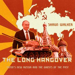 The Long Hangover: Putinâ (Tm)S New Russia and the Ghosts of the Past by Shaun Walker