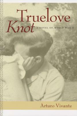 Truelove Knot: A Novel of World War II by Arturo Vivante