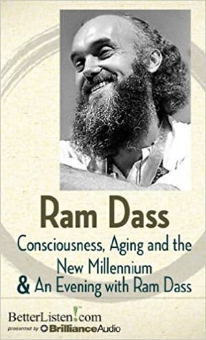 Consciousness, Aging and the New Millennium and An Evening with Ram Dass by Ram Dass