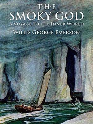 The Smoky God: A Voyage to the Inner World: Illustrated Edition by Willis George Emerson, Willis George Emerson