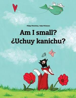 Am I small? ¿Uchuy kanichu?: English-Quechua/Southern Quechua/Cusco Dialect (Qichwa/Qhichwa): Children's Picture Book (Bilingual Edition) by 