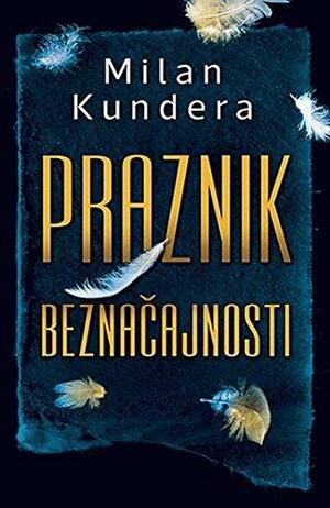 Praznik beznačajnosti by Milan Kundera