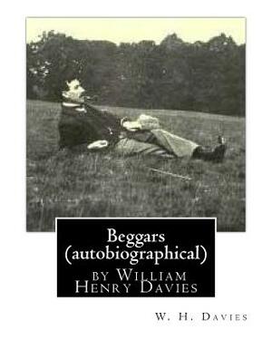 Beggars (Duckworth, 1909) (autobiographical) by William Henry Davies by W.H. Davies