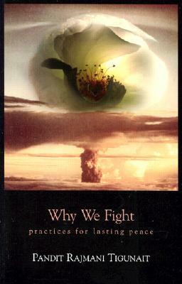 Why We Fight: Practices for Lasting Peace (Revised) by Pandit Rajmani Tigunait